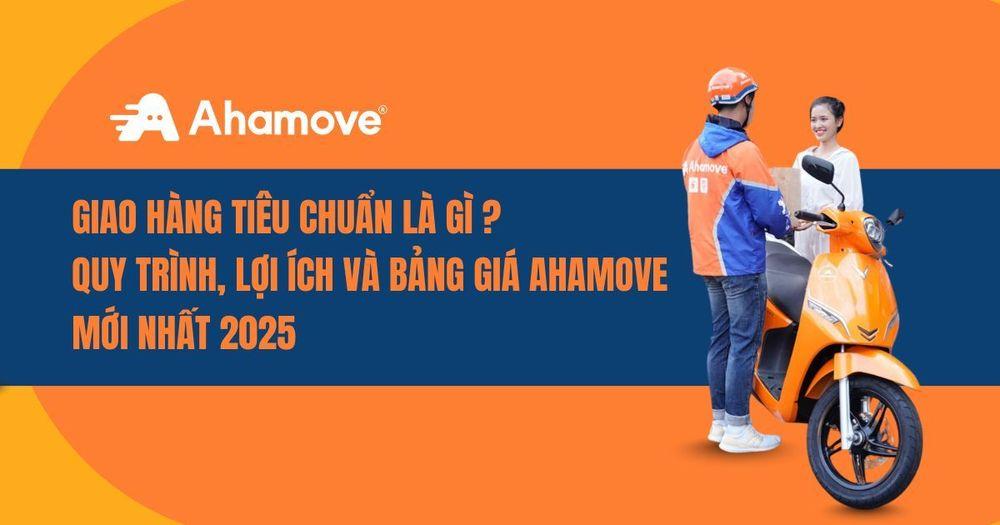 Giao hàng tiêu chuẩn là gì? Tìm hiểu về dịch vụ giao hàng tiêu chuẩn của Ahamove